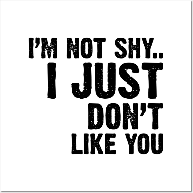 I'm Not Shy...I Just Don't Like You v2 Wall Art by Emma